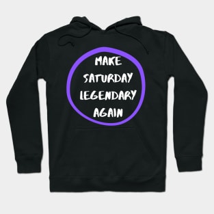 Make Saturday Legendary Again Hoodie